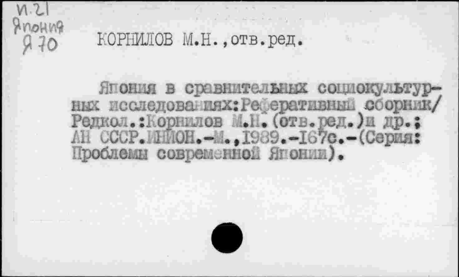 ﻿VIII
Р70
КОРНИЛОВ М.Н.,отв.ред.
Агония в сравнительных социокультурных исследова иях:Ре.еративн1л. сборнш</ Редкол. :Корнилов .11. (отв.род. )и др.; АН 0ССР.™0Н.Чи.;.-167с.-(Сврия: Проблемы соврег.лнноа Агонии).